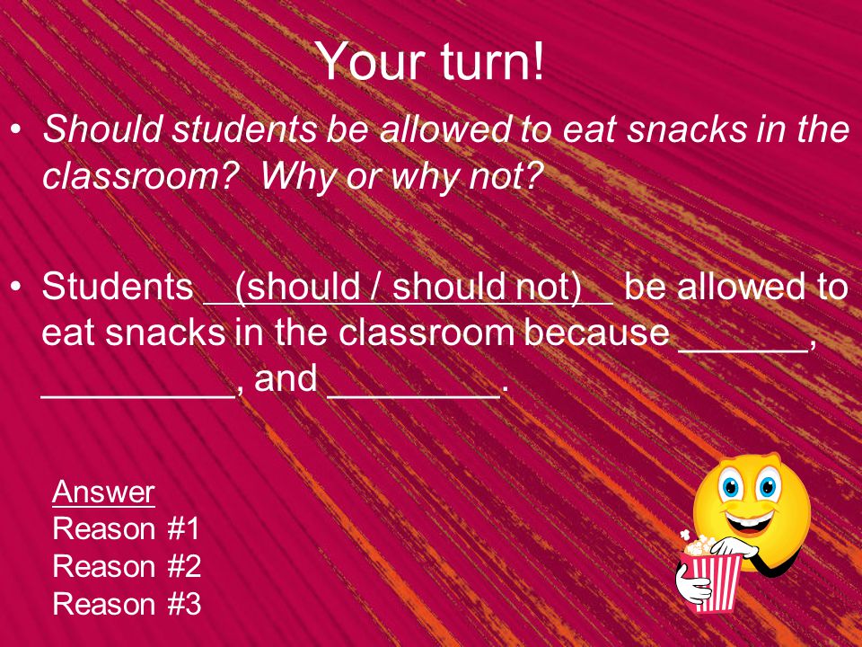 Your turn! Should students be allowed to eat snacks in the classroom Why or why not