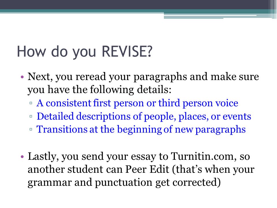 How do you REVISE Next, you reread your paragraphs and make sure you have the following details: A consistent first person or third person voice.
