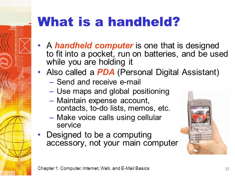 What is a handheld A handheld computer is one that is designed to fit into a pocket, run on batteries, and be used while you are holding it.