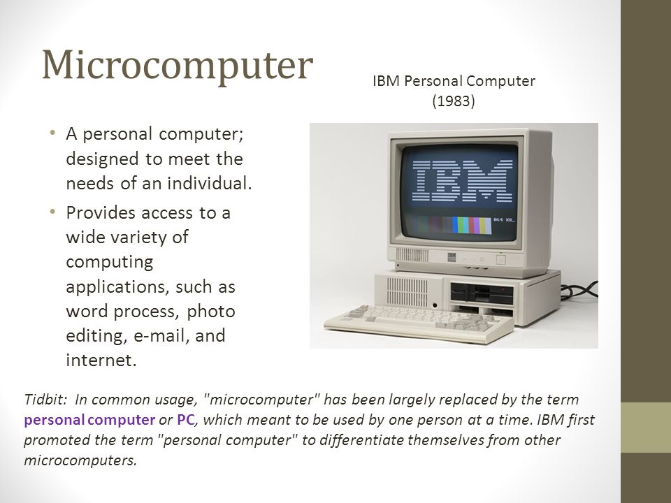 Microcomputer IBM Personal Computer. (1983) A personal computer; designed to meet the needs of an individual.