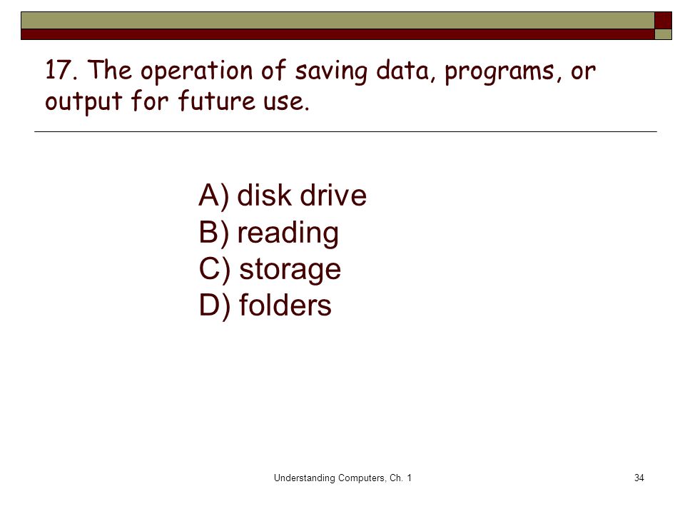 17. The operation of saving data, programs, or output for future use.
