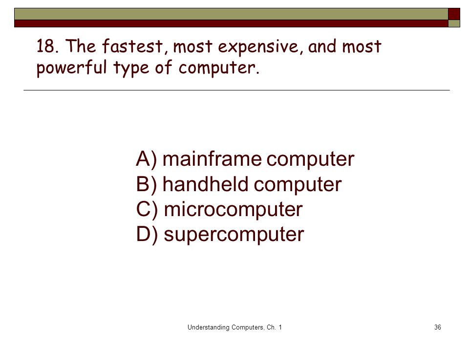 18. The fastest, most expensive, and most powerful type of computer.