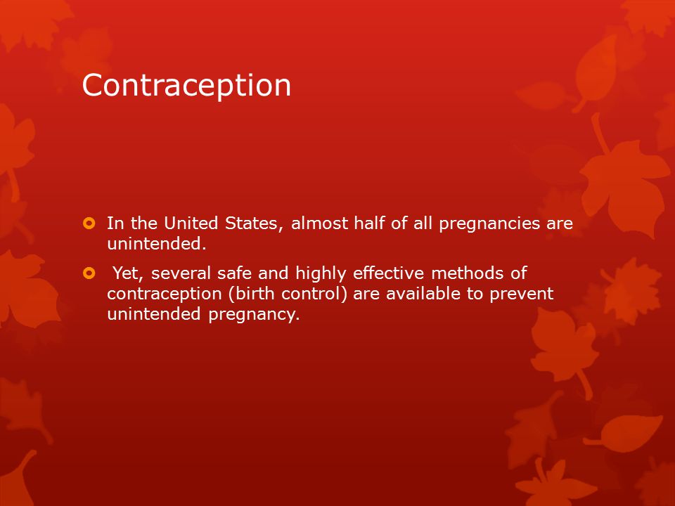 Contraception In the United States, almost half of all pregnancies are unintended.