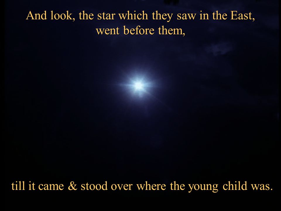 And look, the star which they saw in the East, went before them,
