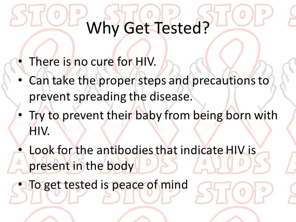 Why Get Tested There is no cure for HIV.