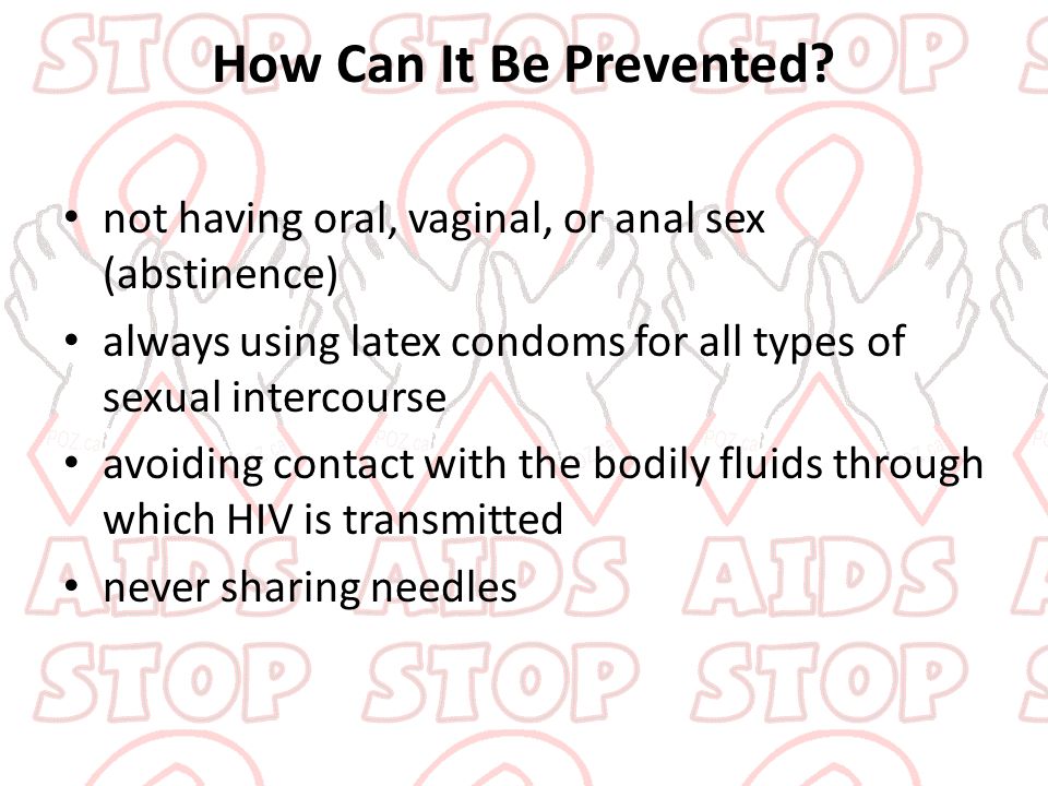 How Can It Be Prevented not having oral, vaginal, or anal sex (abstinence) always using latex condoms for all types of sexual intercourse.