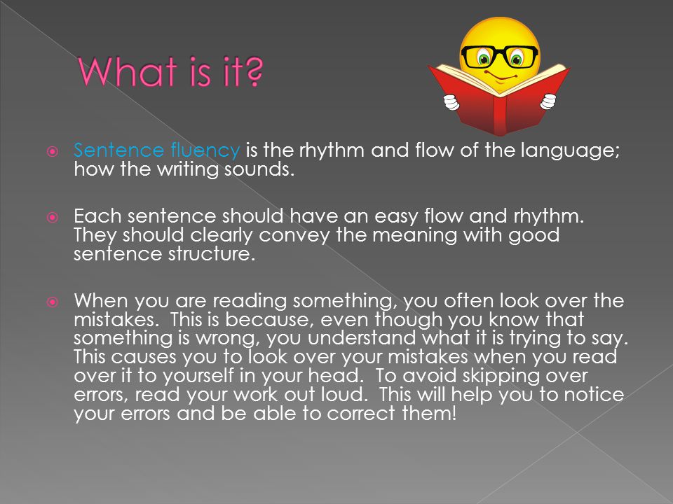 What is it Sentence fluency is the rhythm and flow of the language; how the writing sounds.