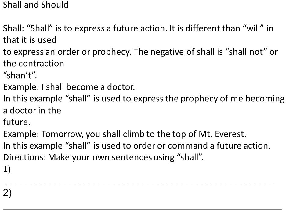 Shall and Should Shall: Shall is to express a future action. It is different than will in that it is used.
