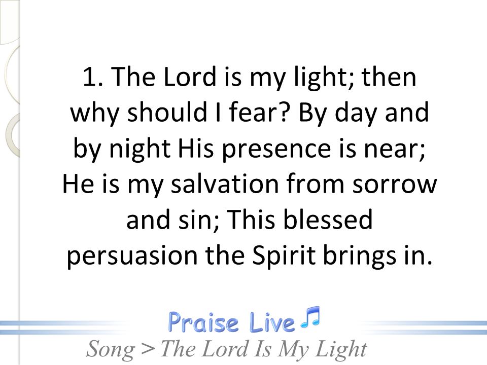 1. The Lord is my light; then why should I fear