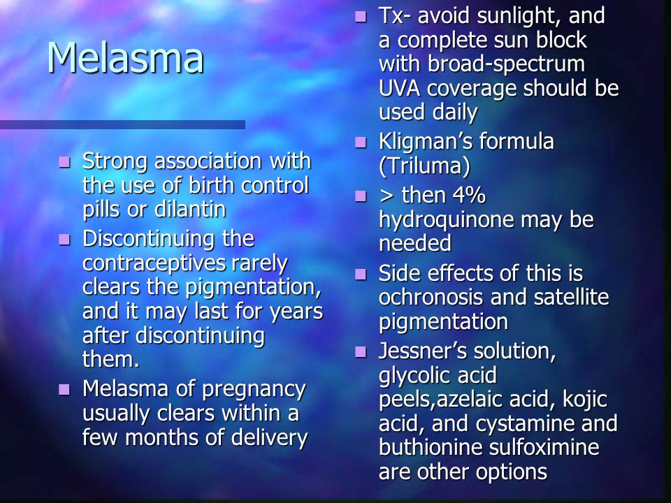 Melasma Tx- avoid sunlight, and a complete sun block with broad-spectrum UVA coverage should be used daily.