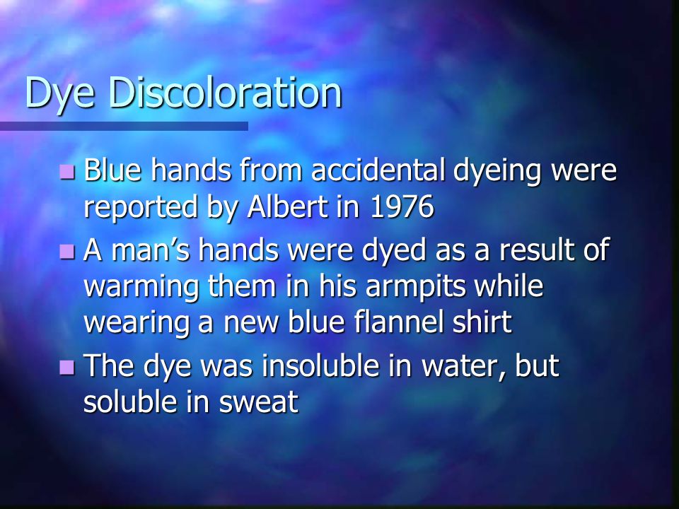 Dye Discoloration Blue hands from accidental dyeing were reported by Albert in
