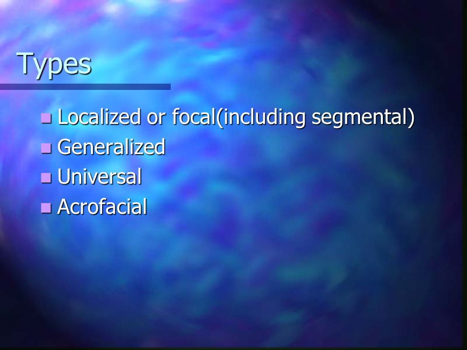 Types Localized or focal(including segmental) Generalized Universal