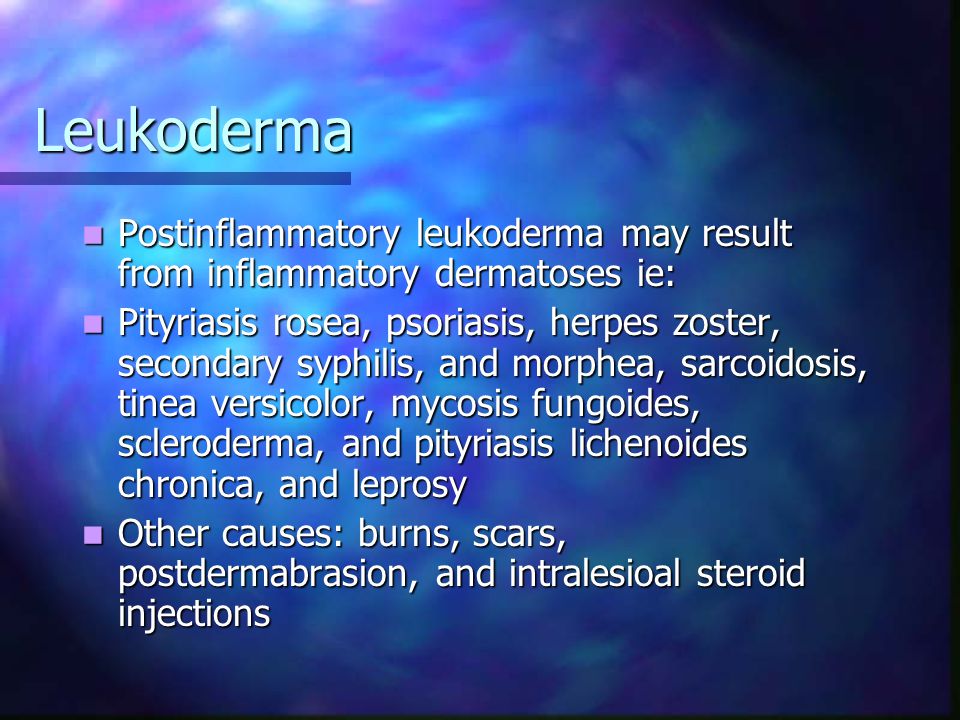 Leukoderma Postinflammatory leukoderma may result from inflammatory dermatoses ie: