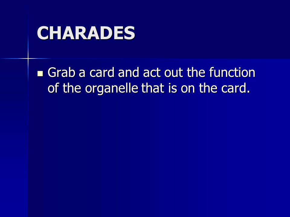 CHARADES Grab a card and act out the function of the organelle that is on the card.