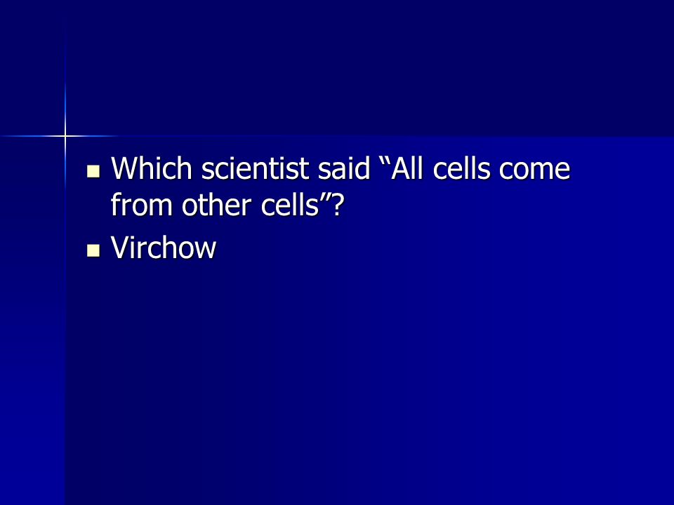 Which scientist said All cells come from other cells