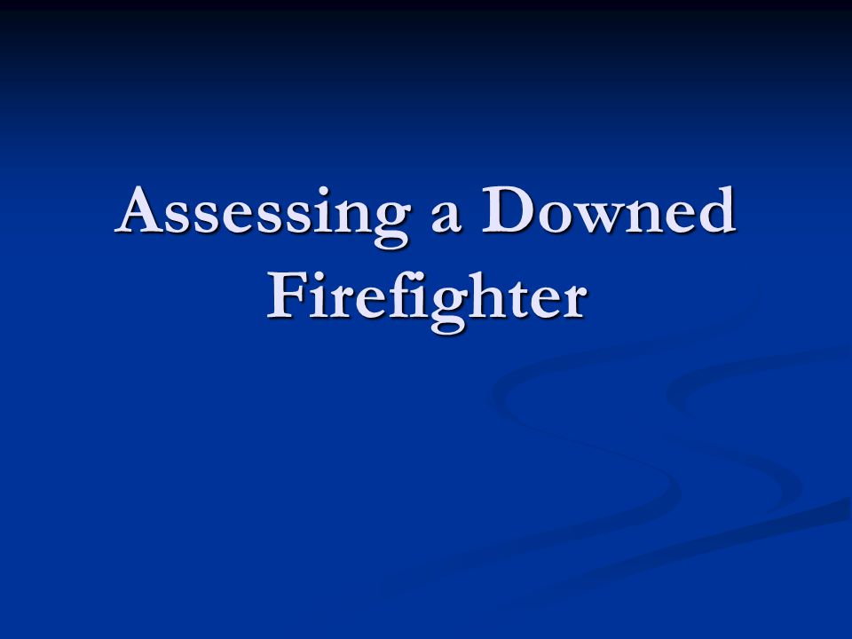 Assessing a Downed Firefighter