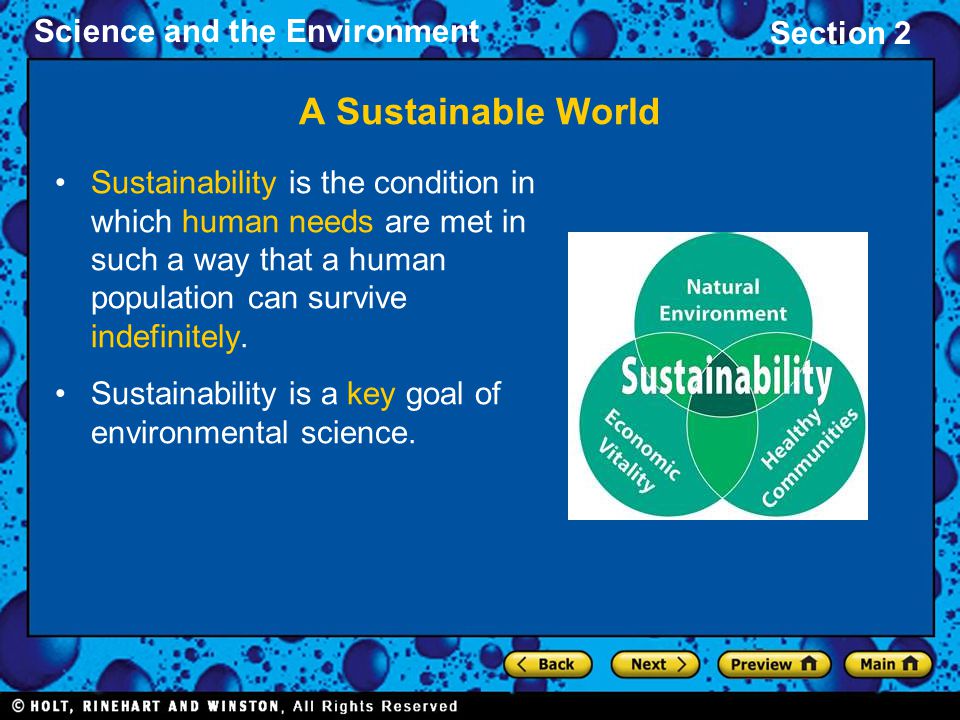 A Sustainable World Sustainability is the condition in which human needs are met in such a way that a human population can survive indefinitely.