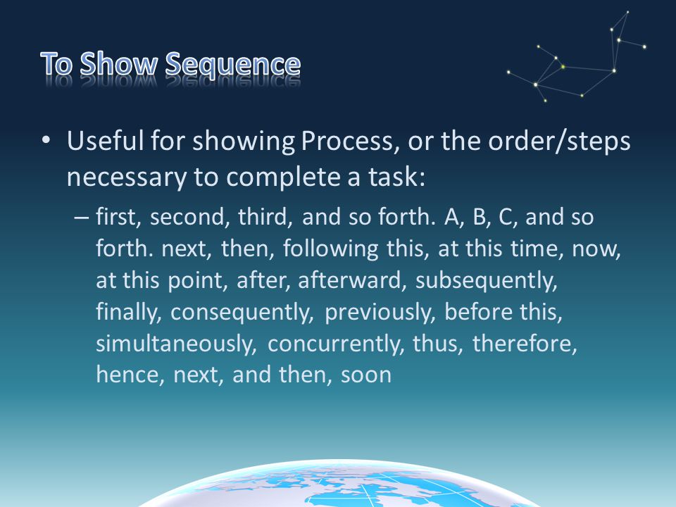 To Show Sequence Useful for showing Process, or the order/steps necessary to complete a task: