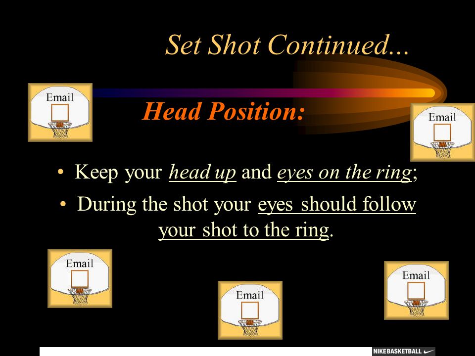 Set Shot Continued... Head Position: