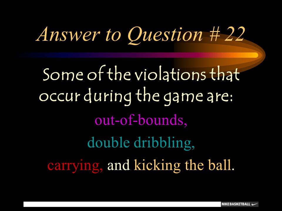 Answer to Question # 22 Some of the violations that occur during the game are: out-of-bounds, double dribbling,