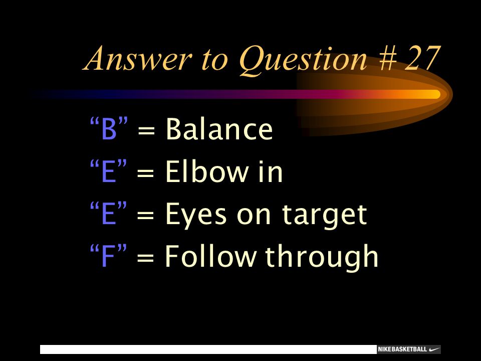 Answer to Question # 27 B = Balance E = Elbow in