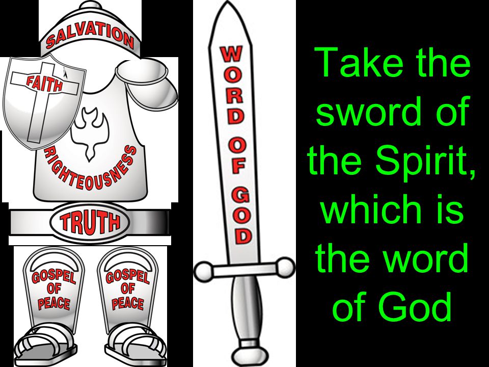 Take the sword of the Spirit, which is the word of God