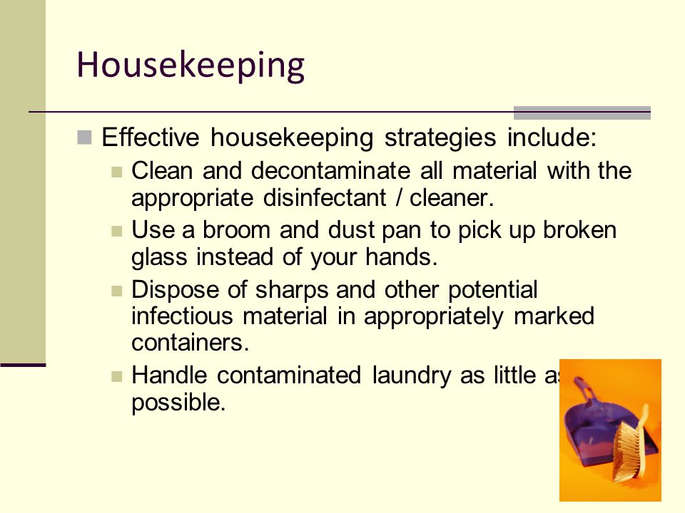 Housekeeping Effective housekeeping strategies include: