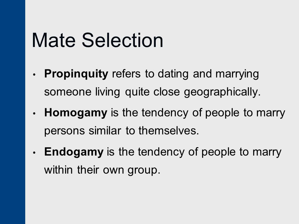 Mate Selection Propinquity refers to dating and marrying someone living quite close geographically.