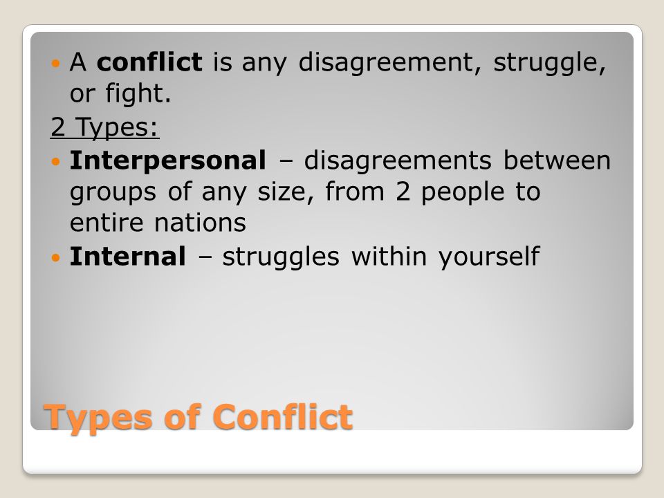 Types of Conflict A conflict is any disagreement, struggle, or fight.