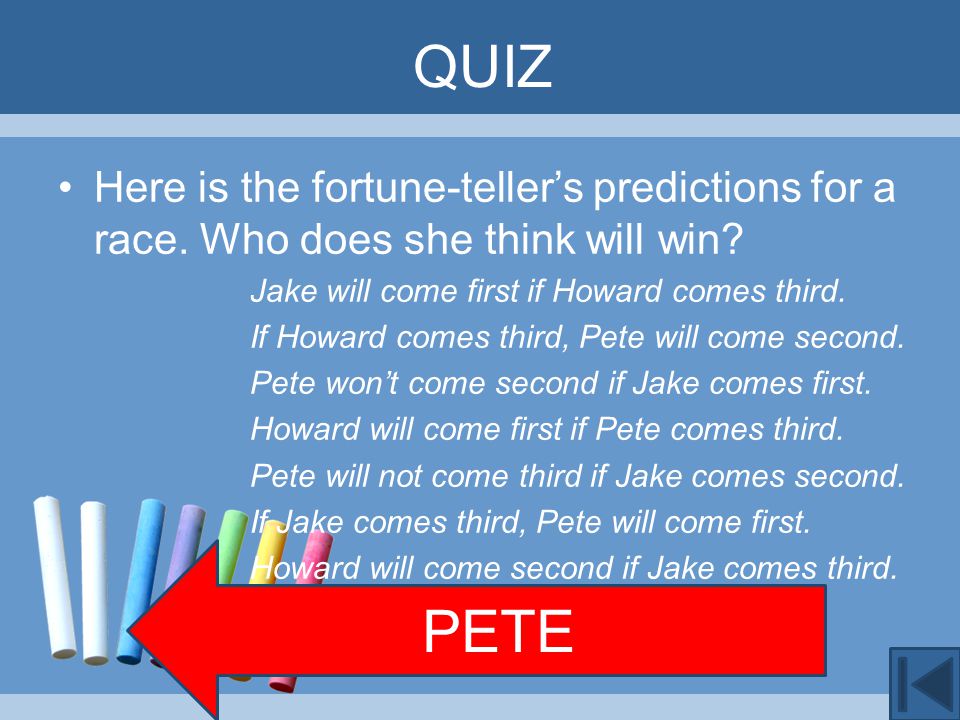 QUIZ Here is the fortune-teller’s predictions for a race. Who does she think will win Jake will come first if Howard comes third.
