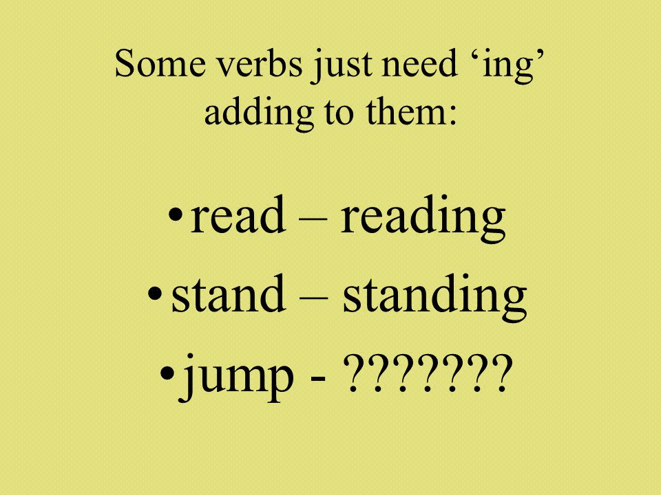 Some verbs just need ‘ing’ adding to them: