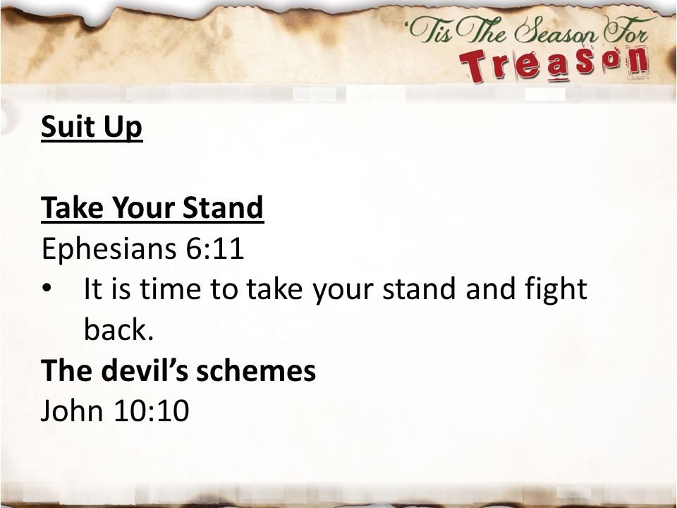 Suit Up Take Your Stand. Ephesians 6:11. It is time to take your stand and fight back. The devil’s schemes.