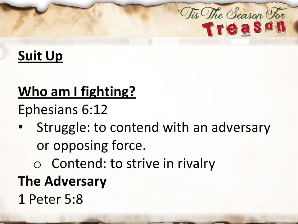 Suit Up Who am I fighting Ephesians 6:12. Struggle: to contend with an adversary or opposing force.