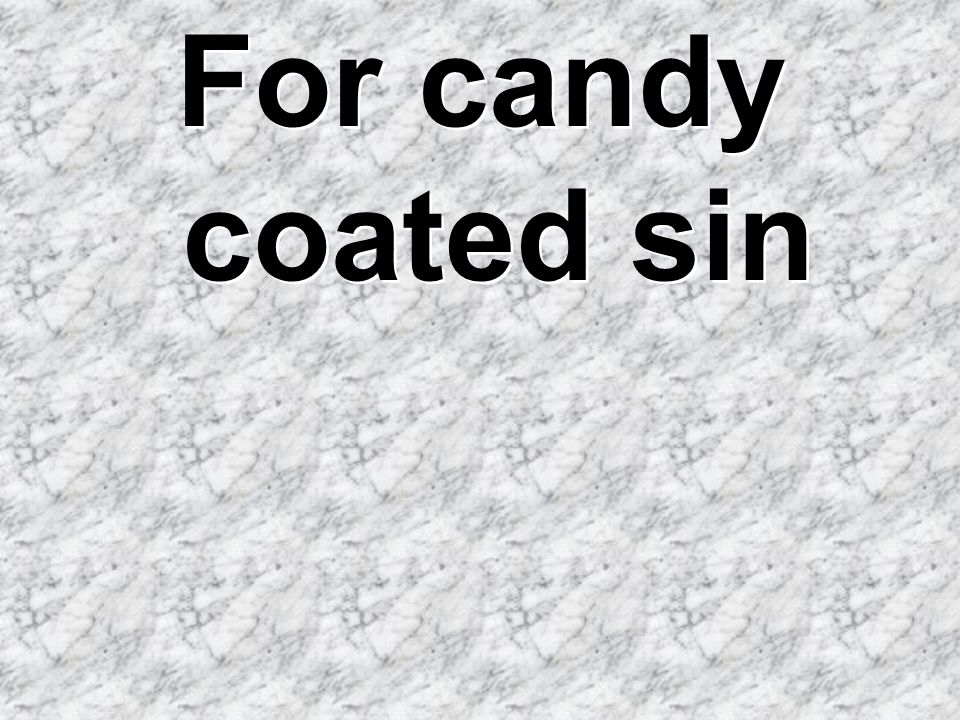 For candy coated sin