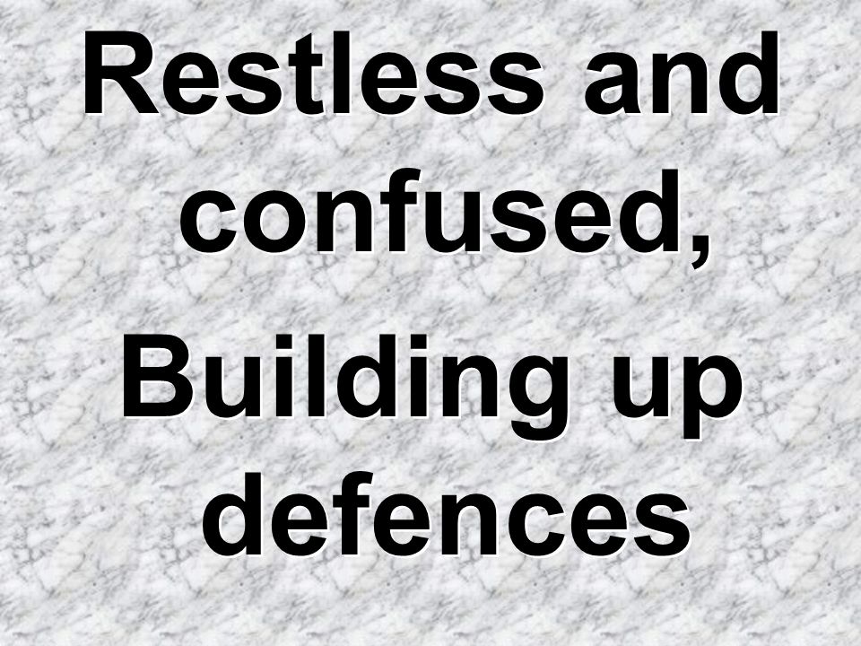 Restless and confused, Building up defences