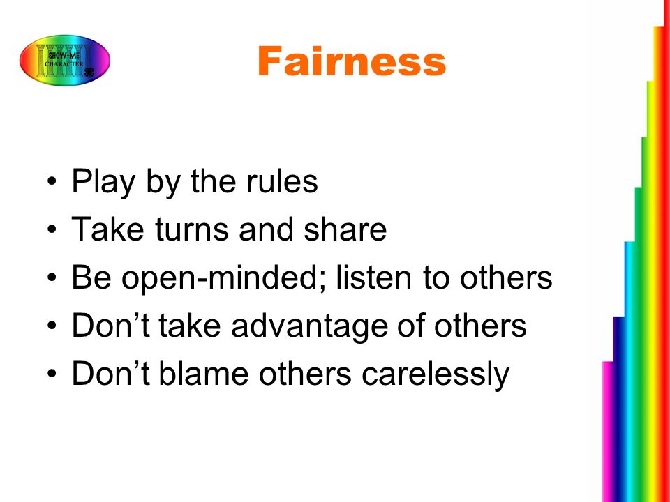 Fairness Play by the rules Take turns and share
