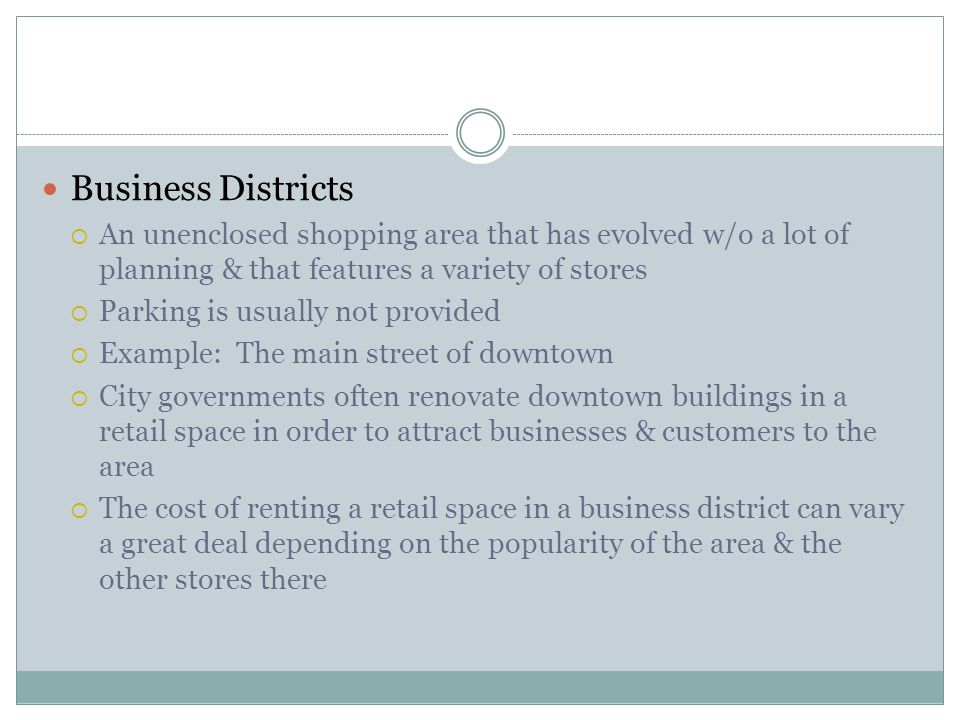 Business Districts An unenclosed shopping area that has evolved w/o a lot of planning & that features a variety of stores.