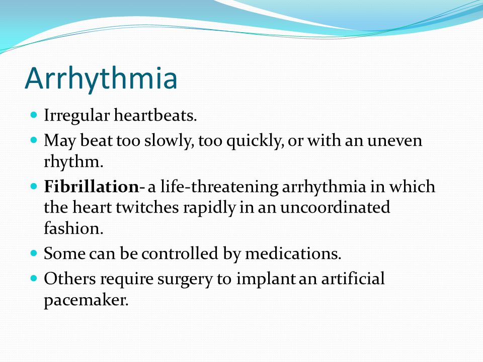 Arrhythmia Irregular heartbeats.