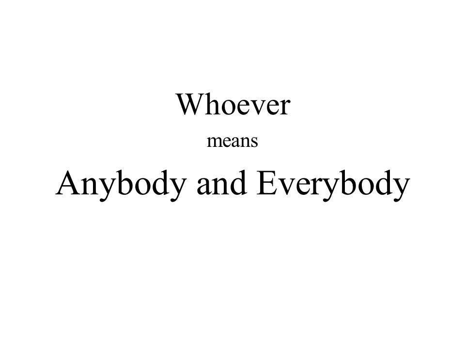 Whoever means Anybody and Everybody
