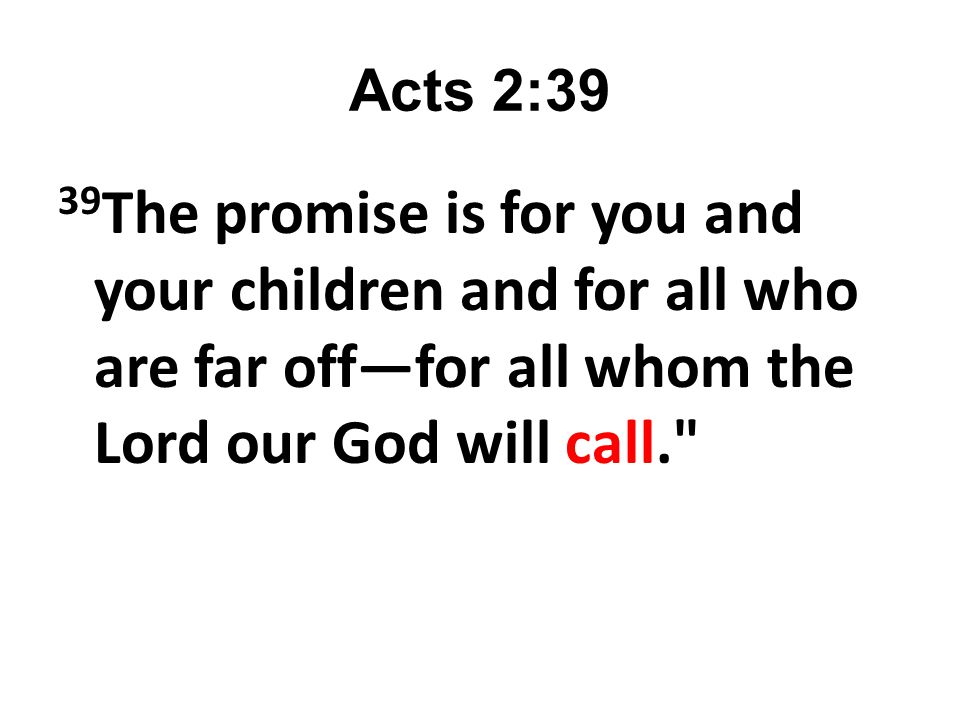 Acts 2:39 39The promise is for you and your children and for all who are far off—for all whom the Lord our God will call.