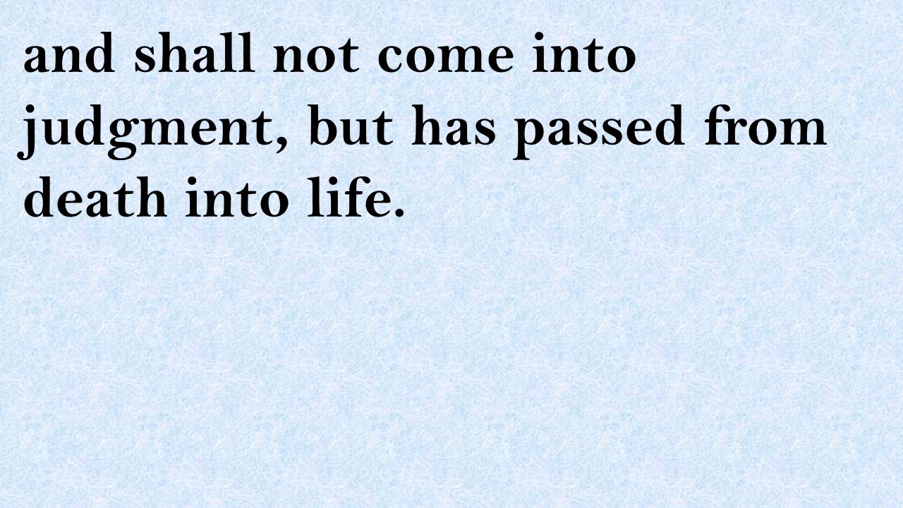 and shall not come into judgment, but has passed from death into life.