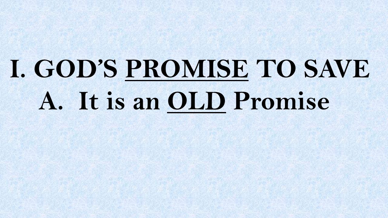 I. GOD’S PROMISE TO SAVE A. It is an OLD Promise