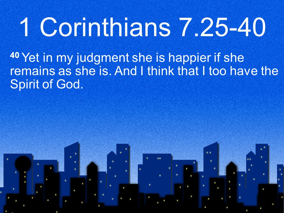 1 Corinthians Yet in my judgment she is happier if she remains as she is.