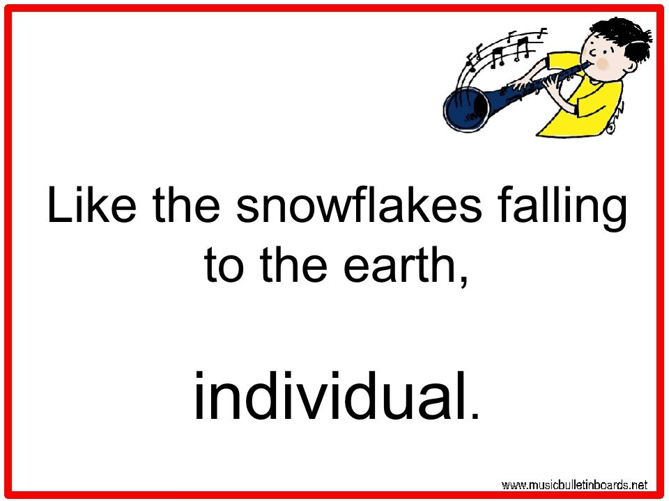 Like the snowflakes falling to the earth, individual.