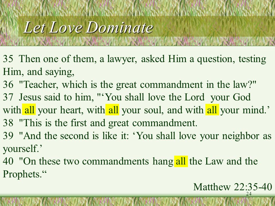 Let Love Dominate 35 Then one of them, a lawyer, asked Him a question, testing Him, and saying,