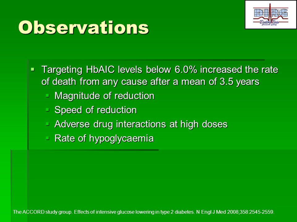 Observations Targeting HbAIC levels below 6.0% increased the rate of death from any cause after a mean of 3.5 years.