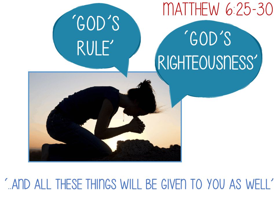 ‘God’s Rule’ ‘God’s righteousness’ Matthew 6:25-30
