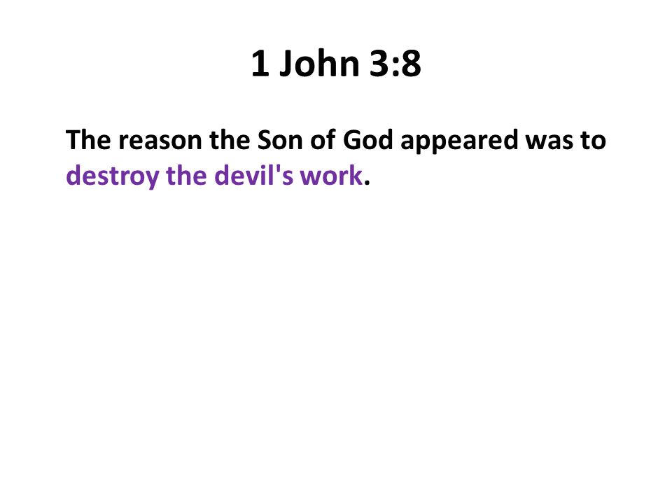 1 John 3:8 The reason the Son of God appeared was to destroy the devil s work.