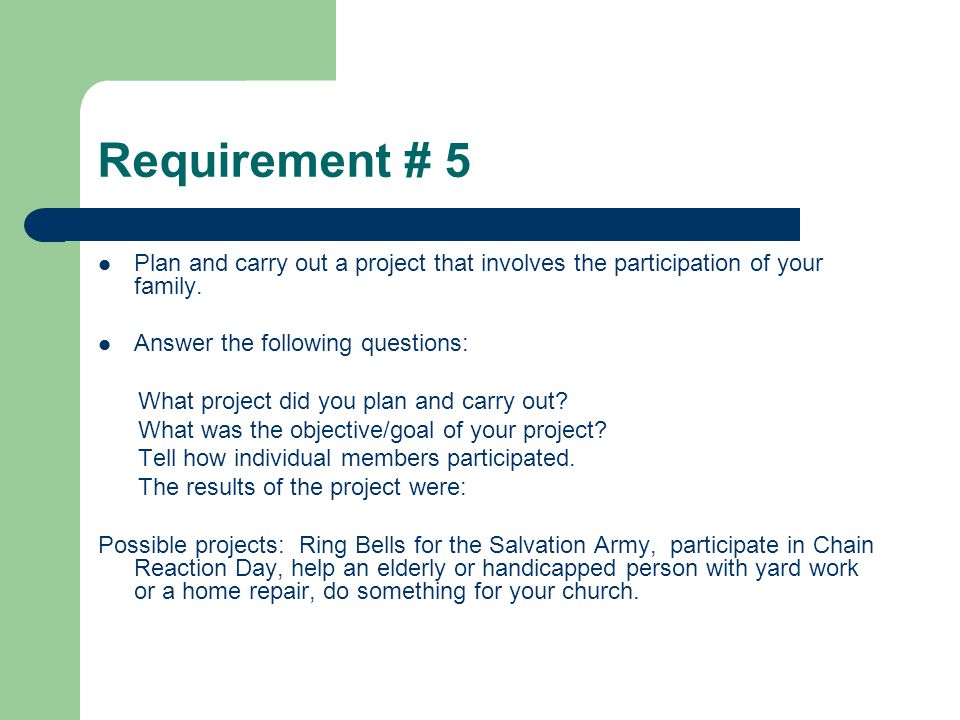 Requirement # 5 Plan and carry out a project that involves the participation of your family. Answer the following questions: