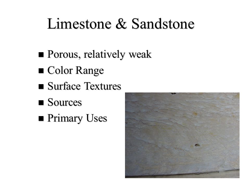 Limestone & Sandstone Porous, relatively weak Color Range